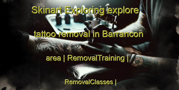 Skinart Exploring explore tattoo removal in Barrancon area | RemovalTraining | RemovalClasses | SkinartTraining-Colombia